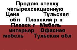 Продаю стенку четырехсекционную › Цена ­ 10 000 - Тульская обл., Плавский р-н, Плавск г. Мебель, интерьер » Офисная мебель   . Тульская обл.